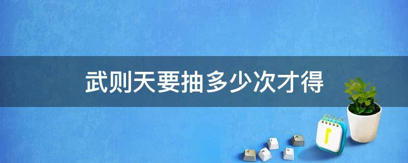 武则天要抽多少次才得 武则天大概要抽多少次