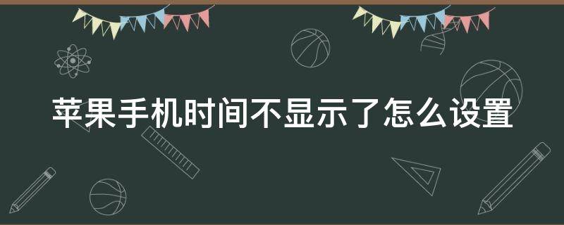 苹果手机时间不显示了怎么设置 苹果手机 时间不显示