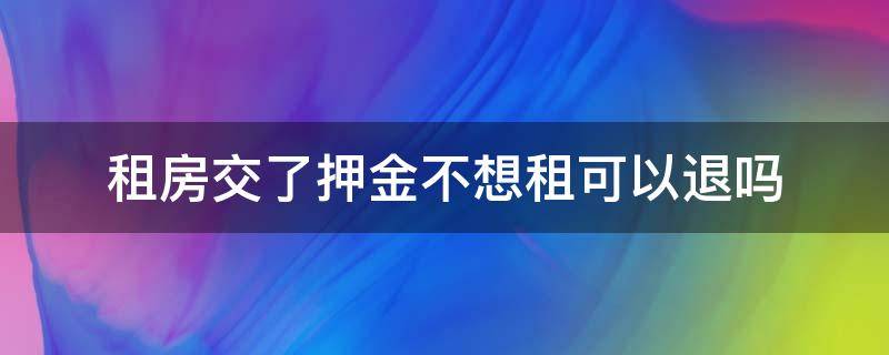 租房交了押金和房租不想租可以退吗 租房交了押金不想租可以退吗