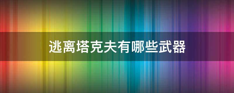 逃离塔克夫中的所有步枪 逃离塔克夫有哪些武器