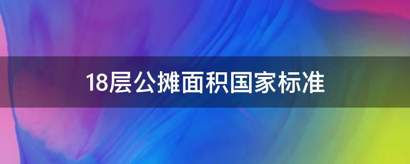 18层公摊面积国家标准 18层公摊面积国家标准2020