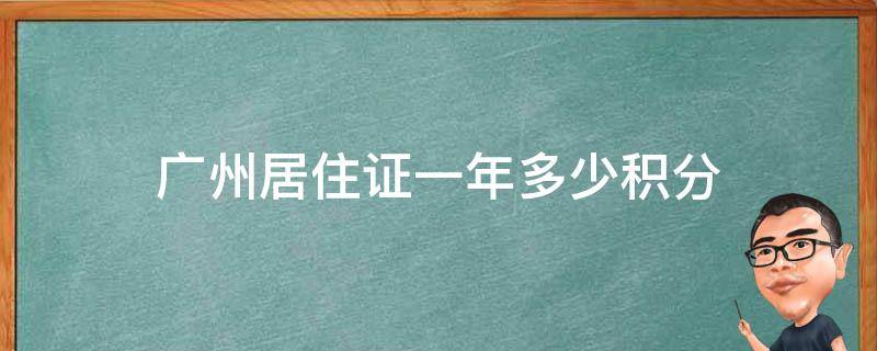 广州居住证一年多少积分 广州居住证一年多少积分入学