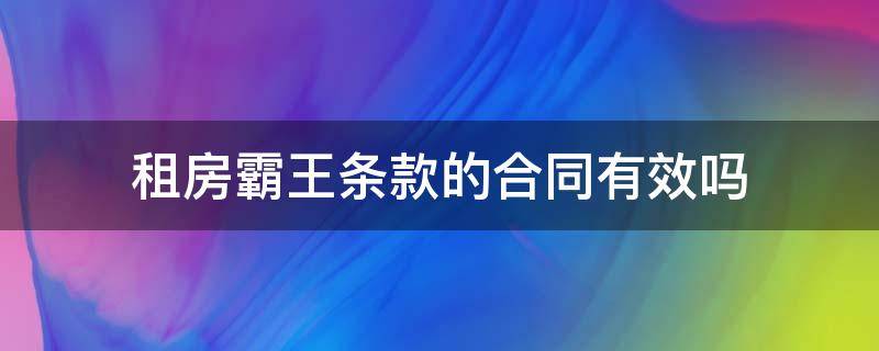 房东签的租赁合同全是霸王条款 租房霸王条款的合同有效吗