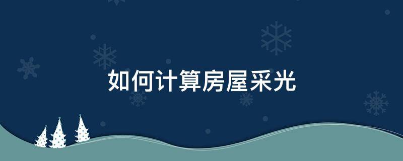 如何计算房屋采光受不受影响 如何计算房屋采光