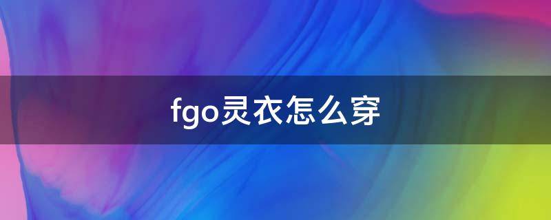 fgo灵衣怎么穿 fgo从者怎么穿灵衣