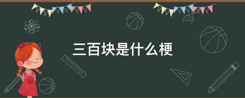 三百块拿来是个什么梗 三百块是什么梗