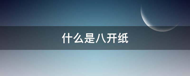 什么是八开纸 什么是八开纸手抄报