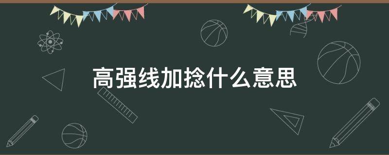 高强线加捻什么意思 高强线是什么材质