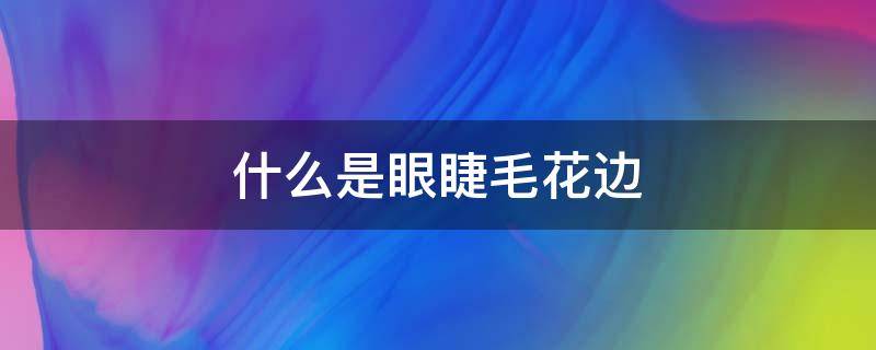 什么是眼睫毛花边 睫毛花边成分是什么