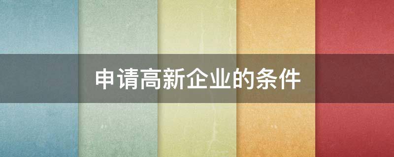 申请高新企业的条件 杭州申请高新企业的条件
