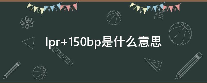 lpr+150bp是什么意思 lpr—150bp是多少