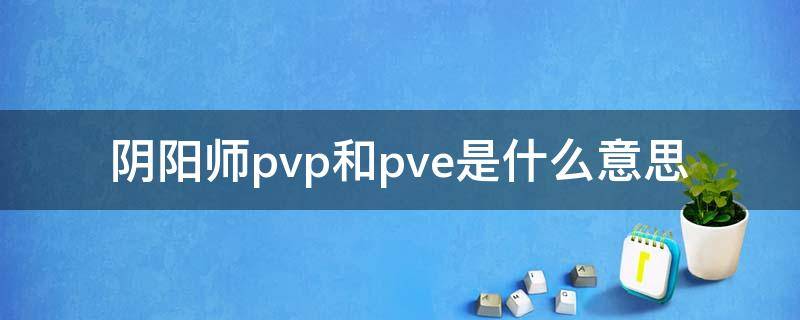 阴阳师pvp和pve是什么意思（阴阳师pve是啥意思）