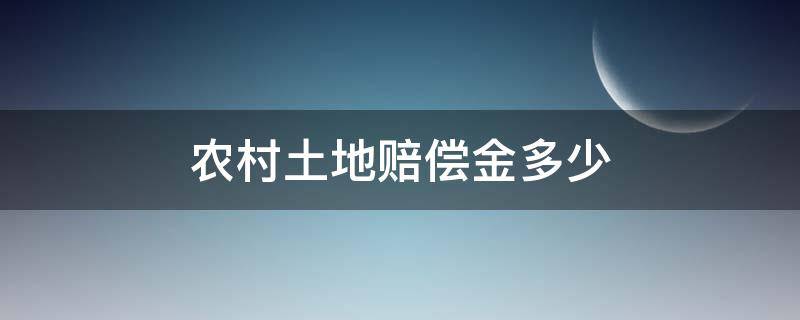 农村土地赔偿金多少（农村土地赔偿新标准）