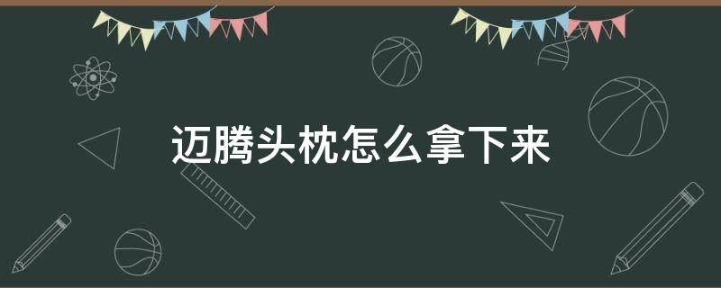 迈腾头枕怎么拿下来（迈腾头枕怎么拿下来视频）