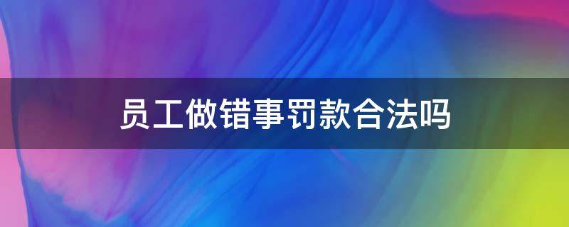 员工做错事罚款合法吗（员工犯错罚款合法吗）