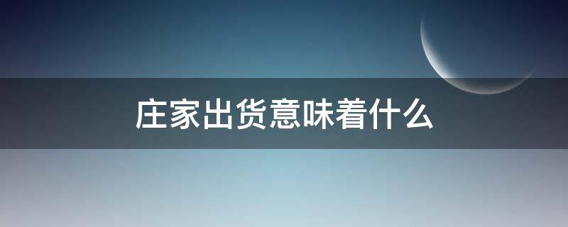 庄家出货意味着什么（庄家在出货之后一般会干什么）