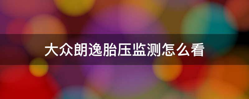 大众朗逸胎压监测怎么看（大众朗逸胎压监测怎么看不到气压）