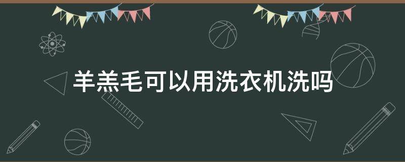 羊羔毛可以用洗衣机洗吗 羊羔毛可以用洗衣机洗吗?