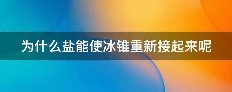 为什么盐能使冰锥重新接起来呢 雪地撒盐什么物理原理