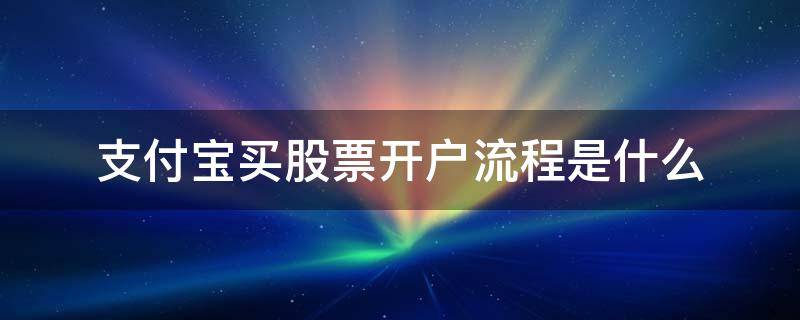 支付宝买股票开户流程是什么 支付宝购买股票如何开户