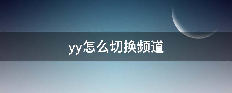 yy怎么切换频道（手机yy切换频道）