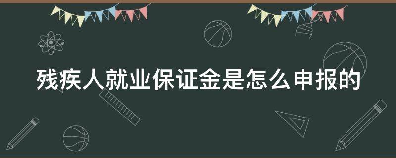 残疾人就业保证金是怎么申报的（残疾人就业保证金计算公式）