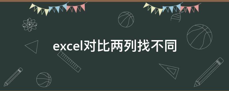 excel对比两列找不同 excel对比两列找不同函数