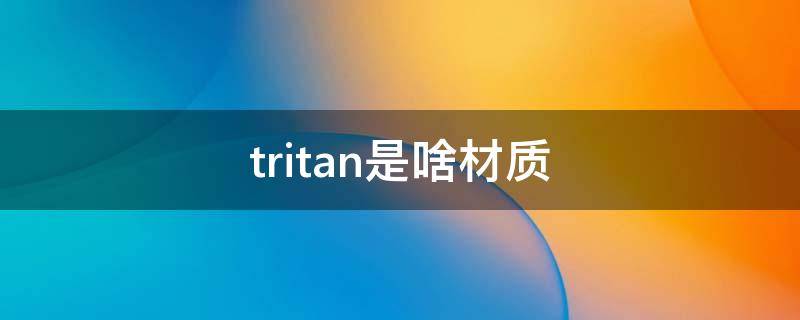 tritan是啥材质 tritan材质是什么材质