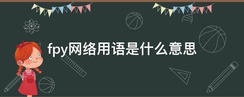 fpy网络用语是什么意思 网络语言fpy什么意思