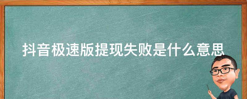 抖音极速版提现失败是什么意思（抖音极速版提现失败是什么意思呀）