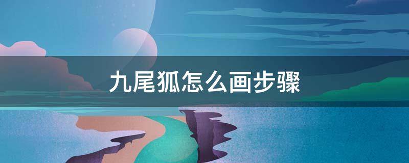 九尾狐怎么画步骤 九尾狐画法最简单步骤图片