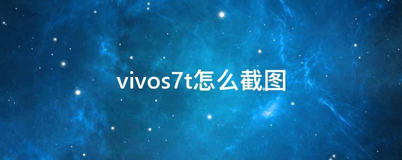 vivos7t怎么截图（vivos7 怎么截图）