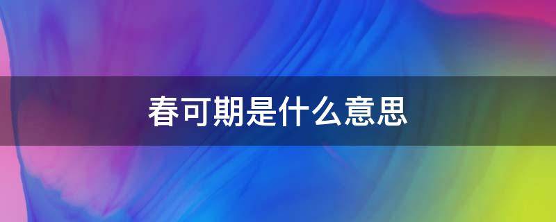 春可期是什么意思（春日可期什么意思）