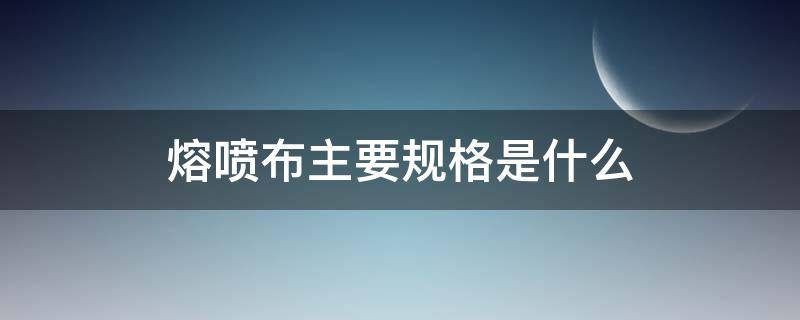 熔喷布主要规格是什么 熔喷布有几种规格型号