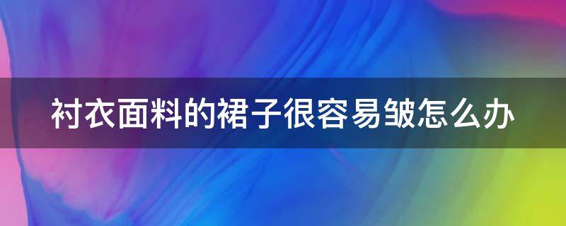 衬衣面料的裙子很容易皱怎么办 衬衣面料的裙子很容易皱怎么办视频