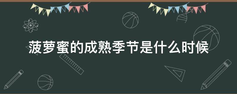 菠萝蜜的成熟季节是什么时候（菠萝蜜是在什么时候什么季节成熟的）