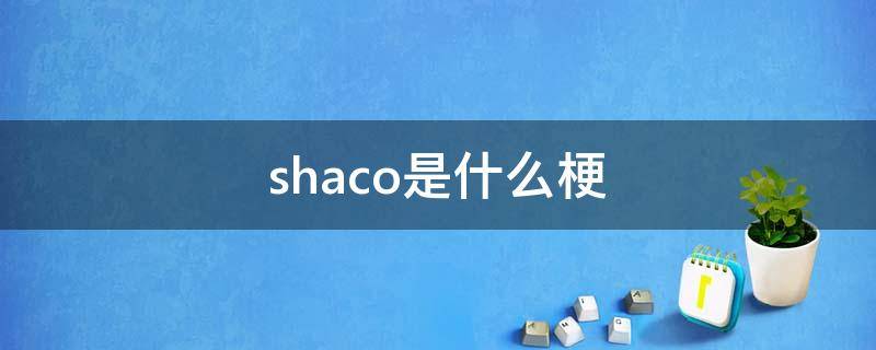 shaco是什么梗 像个shaco