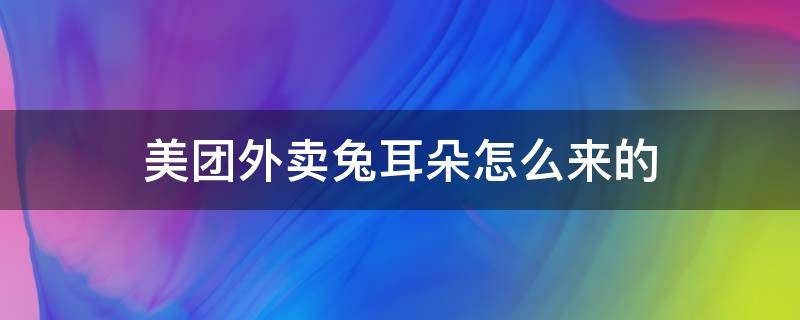 美团外卖兔耳朵怎么来的 美团外卖的兔耳朵是员工自己买吗