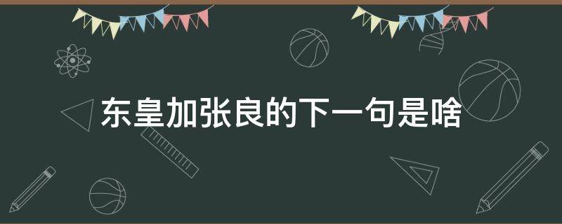 东皇加张良的下一句是啥（张良加东皇的顺口溜）