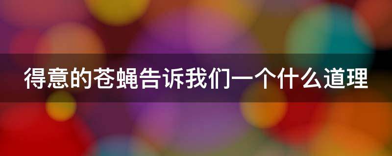 得意的苍蝇告诉我们一个什么道理 得意的苍蝇告诉我们一个什么道理和启示