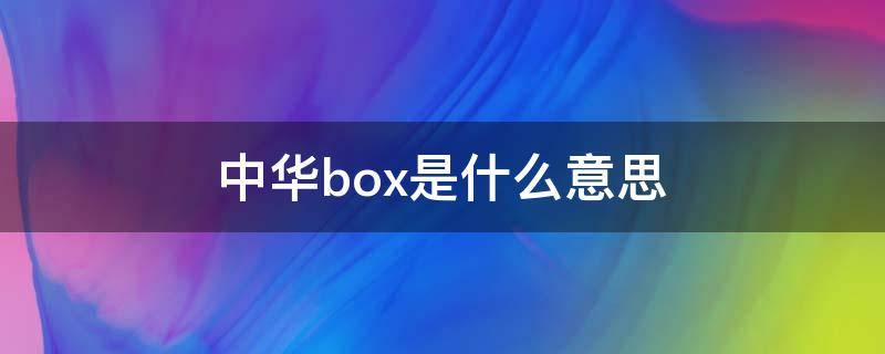 中华box是什么意思 硬盒中华BOX
