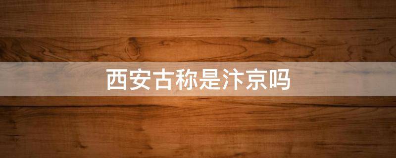 西安古称是汴京吗 东京汴梁是如今的哪个地方