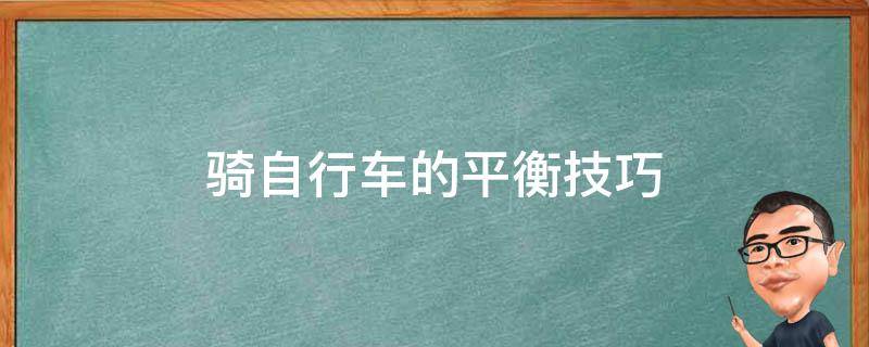 骑自行车的平衡技巧（成人学骑自行车的平衡技巧）