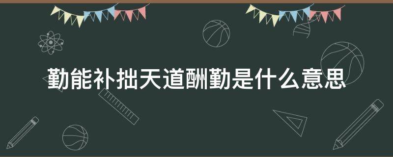 勤能补拙天道酬勤是什么意思（勤能补拙天道酬勤属于诗句吗）