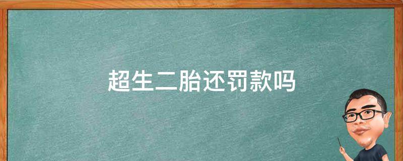 超生二胎还罚款吗（超生二胎还罚款吗?）