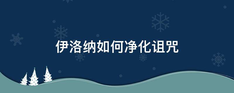 伊洛纳如何净化诅咒 伊洛纳怎么诅咒