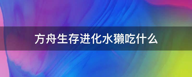 方舟生存进化水獭吃什么 方舟生存进化手游水獭吃什么饲料