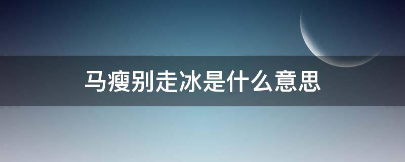 马瘦别走冰是什么意思 马瘦为什么不能走冰