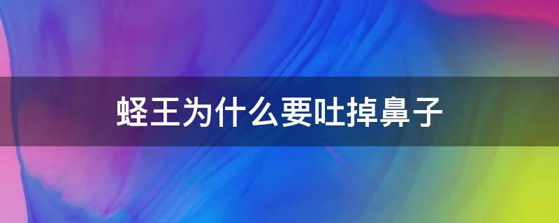 蛏王为什么要吐掉鼻子（蛏王为什么会掉鼻子）