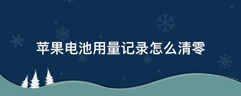 苹果电池用量记录怎么清零 苹果电池统计数据怎么清零